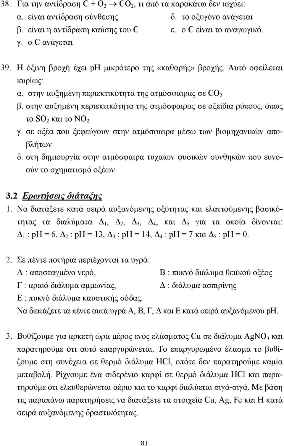 στην αυξηµένη περιεκτικότητα της ατµόσφαιρας σε οξείδια ρύπους, όπως το SO 2 και το ΝΟ 2 γ. σε οξέα που ξεφεύγουν στην ατµόσφαιρα µέσω των βιοµηχανικών αποβλήτων δ.