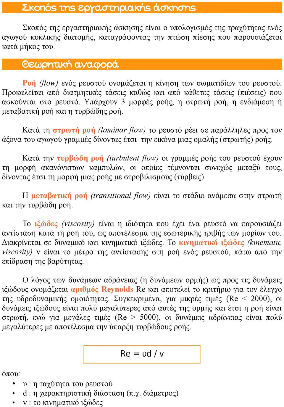 Υπάρχουν 3 μορφές ροής, η στρωτή ροή, η ενδιάμεση ή μεταβατική ροή και η τυρβώδης ροή.