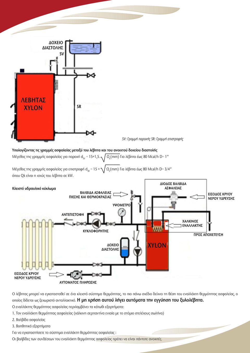 Ω k (mm) Για λέβητα έως 80 Mcal/h D= 1 Μέγεθος της γραμμής ασφαλείας για επιστροφή d SR = 15 + Ω k (mm) Για λέβητα έως 80 Mcal/h D= 3/4 όπου Qk είναι η ισχύς του λέβητα σε kw.