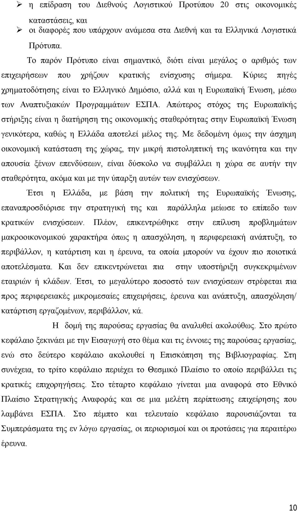 Κύριες πηγές χρηματοδότησης είναι το Ελληνικό Δημόσιο, αλλά και η Ευρωπαϊκή Ένωση, μέσω των Αναπτυξιακών Προγραμμάτων ΕΣΠΑ.