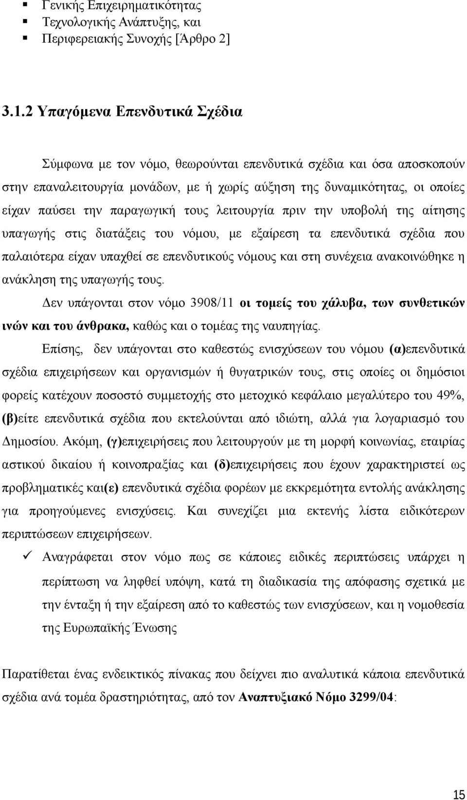 παραγωγική τους λειτουργία πριν την υποβολή της αίτησης υπαγωγής στις διατάξεις του νόμου, με εξαίρεση τα επενδυτικά σχέδια που παλαιότερα είχαν υπαχθεί σε επενδυτικούς νόμους και στη συνέχεια