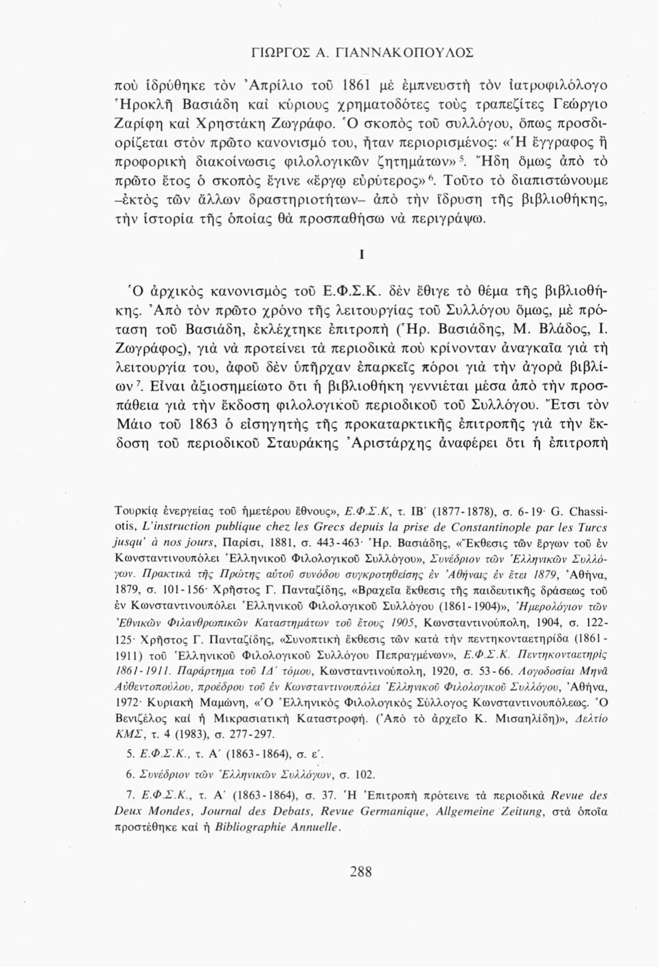 Ήδη όμως από τό πρώτο έτος ό σκοπός έγινε «έργω εύρύτερος»6. Τούτο τό διαπιστώνουμε -εκτός τών άλλων δραστηριοτήτων- από τήν ίδρυση τής βιβλιοθήκης, τήν ιστορία τής όποιας θά προσπαθήσω νά περιγράφω.