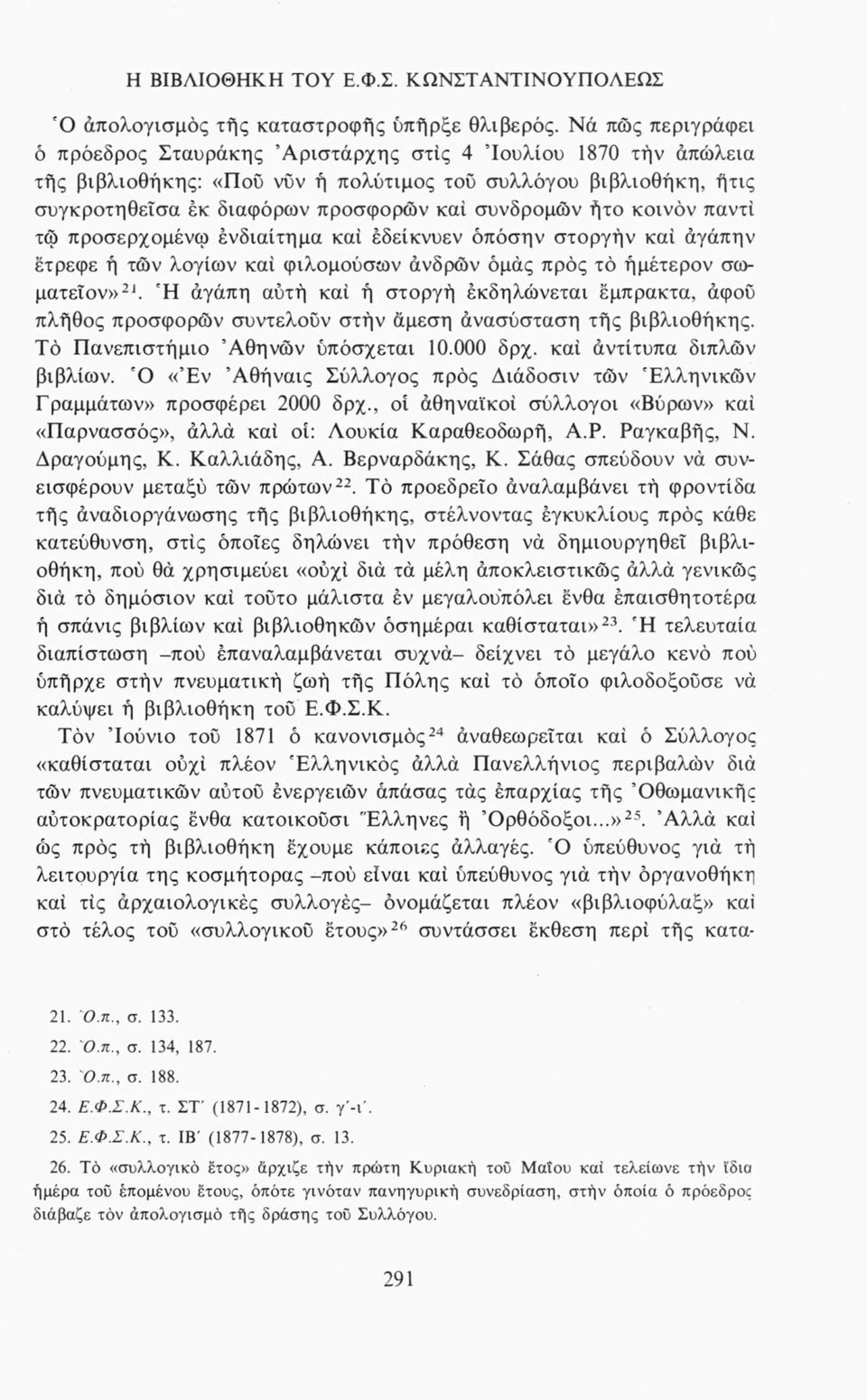 ήτο κοινόν παντί τώ προσερχομένω ένδιαίτημα καί έδείκνυεν όπόσην στοργήν καί αγάπην έτρεφε ή τών λογίων καί φιλομούσων άνδρών όμάς προς τό ήμέτερον σωματεΐον»21.