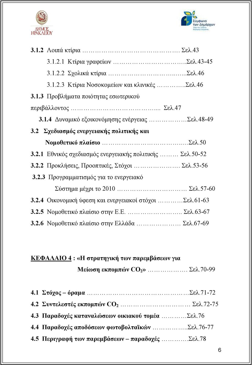 Σελ.53-56 3.2.3 Προγραμματισμός για το ενεργειακό Σύστημα μέχρι το 2010 Σελ.57-60 3.2.4 Οικονομική ύφεση και ενεργειακοί στόχοι Σελ.61-63 3.2.5 Νομοθετικό πλαίσιο στην Ε.Ε... Σελ.63-67 3.2.6 Νομοθετικό πλαίσιο στην Ελλάδα Σελ.