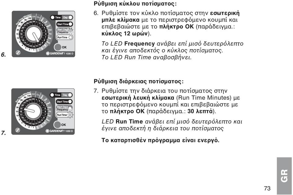 Το LED Frequency ανάβει επί μισό δευτερόλεπτο και έγινε αποδεκτός ο κύκλος ποτίσματος. Το LED Run Time αναβοσβήνει. 7. Ρύθμιση διάρκειας ποτίσματος: 7.