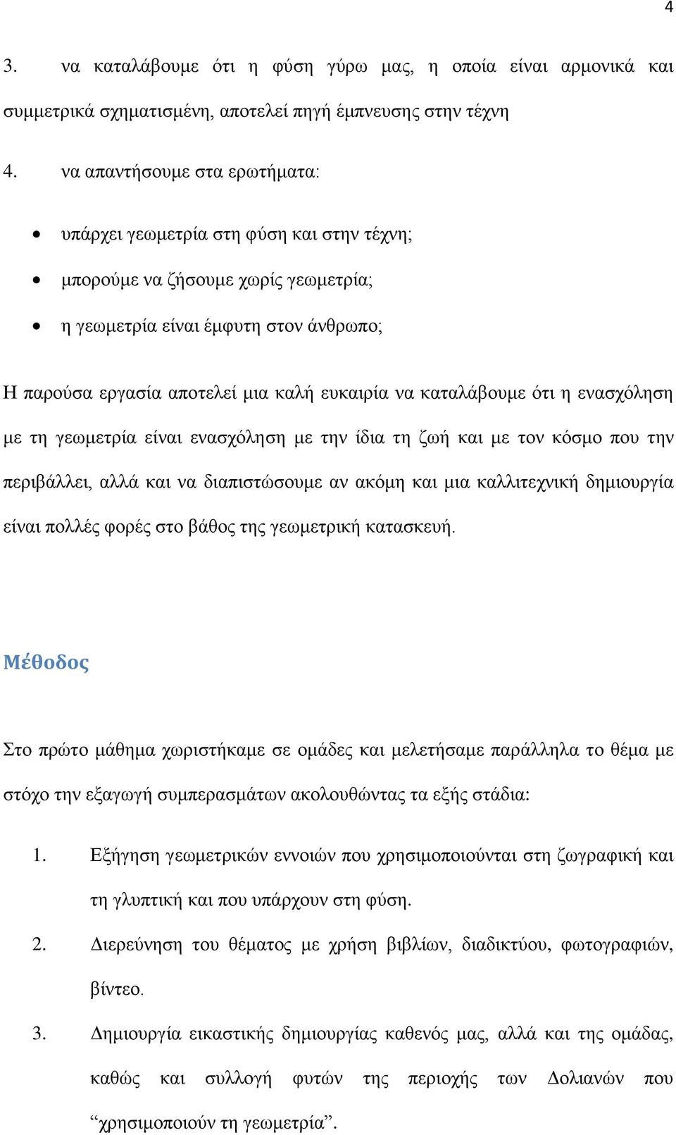 καταλάβουμε ότι η ενασχόληση με τη γεωμετρία είναι ενασχόληση με την ίδια τη ζωή και με τον κόσμο που την περιβάλλει, αλλά και να διαπιστώσουμε αν ακόμη και μια καλλιτεχνική δημιουργία είναι πολλές