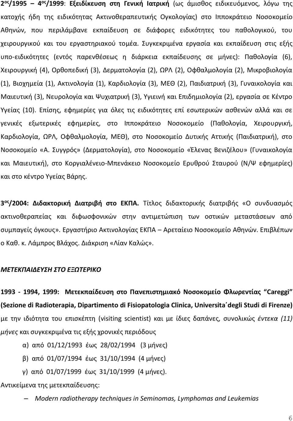 Συγκεκριμένα εργασία και εκπαίδευση στις εξής υπο-ειδικότητες (εντός παρενθέσεως η διάρκεια εκπαίδευσης σε μήνες): Παθολογία (6), Χειρουργική (4), Ορθοπεδική (3), Δερματολογία (2), ΩΡΛ (2),