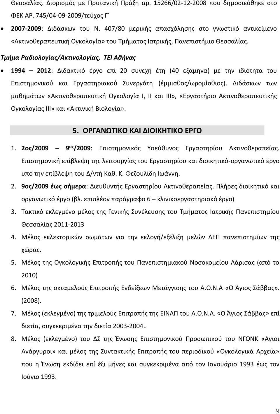 Τμήμα Ραδιολογίας/Ακτινολογίας, ΤΕΙ Αθήνας 1994 2012: Διδακτικό έργο επί 20 συνεχή έτη (40 εξάμηνα) με την ιδιότητα του Επιστημονικού και Εργαστηριακού Συνεργάτη (έμμισθος/ωρομίσθιος).