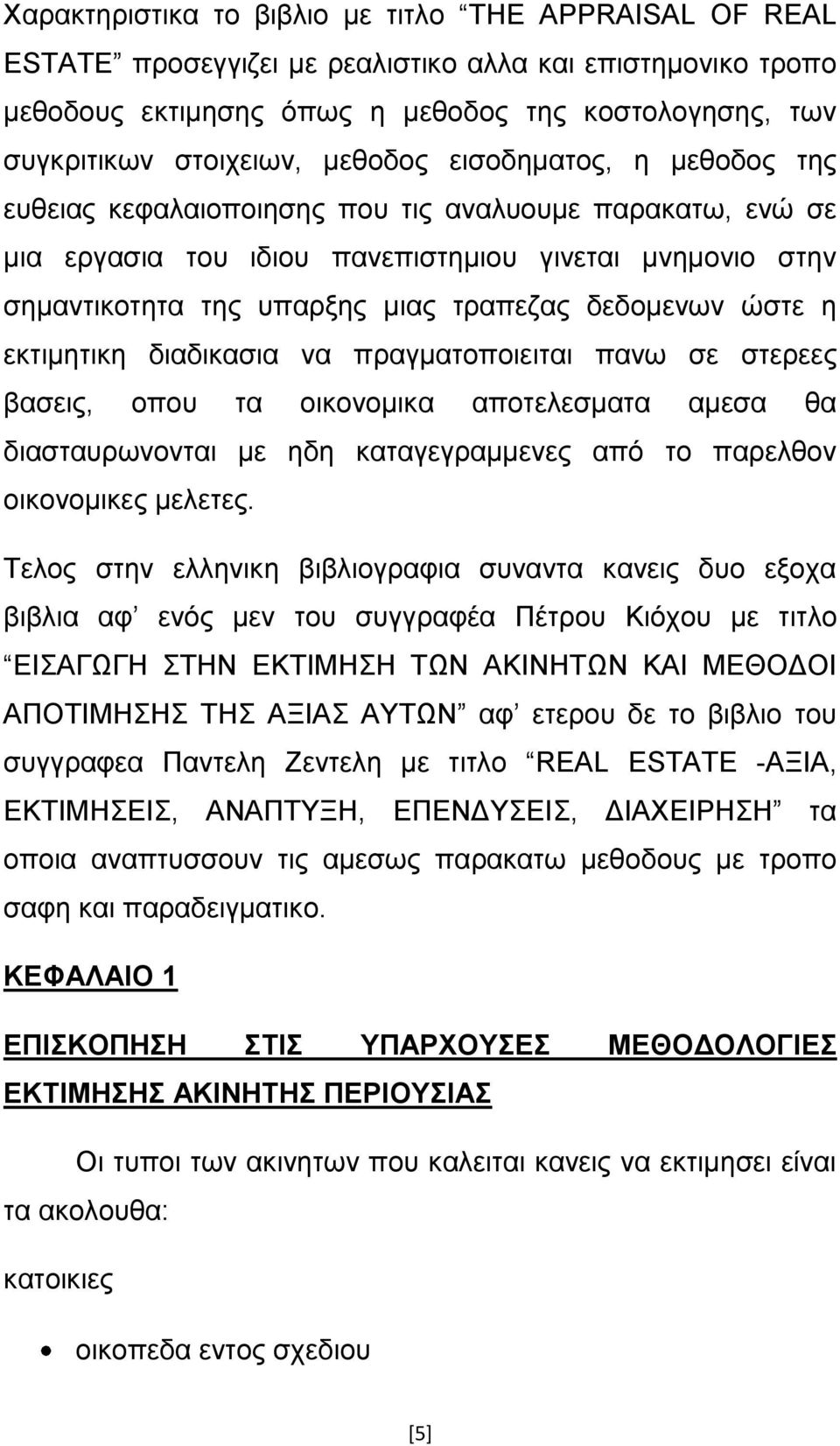 δεδομενων ώστε η εκτιμητικη διαδικασια να πραγματοποιειται πανω σε στερεες βασεις, οπου τα οικονομικα αποτελεσματα αμεσα θα διασταυρωνονται με ηδη καταγεγραμμενες από το παρελθον οικονομικες μελετες.