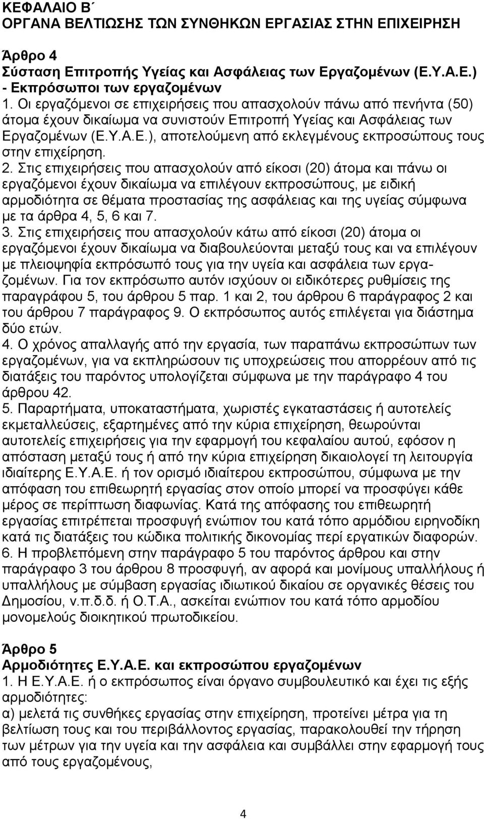 2. Στις επιχειρήσεις που απασχολούν από είκοσι (20) άτομα και πάνω οι εργαζόμενοι έχουν δικαίωμα να επιλέγουν εκπροσώπους, με ειδική αρμοδιότητα σε θέματα προστασίας της ασφάλειας και της υγείας