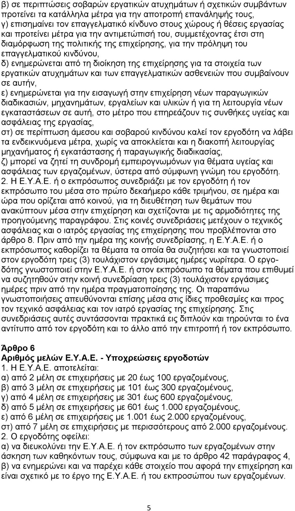 της επιχείρησης για τα στοιχεία των εργατικών ατυχημάτων και των επαγγελματικών ασθενειών που συμβαίνουν σε αυτήν, ε) ενημερώνεται για την εισαγωγή στην επιχείρηση νέων παραγωγικών διαδικασιών,