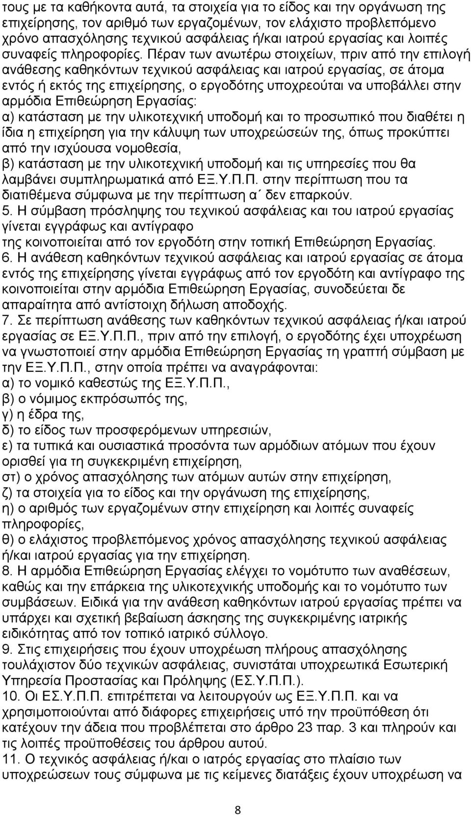 Πέραν των ανωτέρω στοιχείων, πριν από την επιλογή ανάθεσης καθηκόντων τεχνικού ασφάλειας και ιατρού εργασίας, σε άτομα εντός ή εκτός της επιχείρησης, ο εργοδότης υποχρεούται να υποβάλλει στην αρμόδια