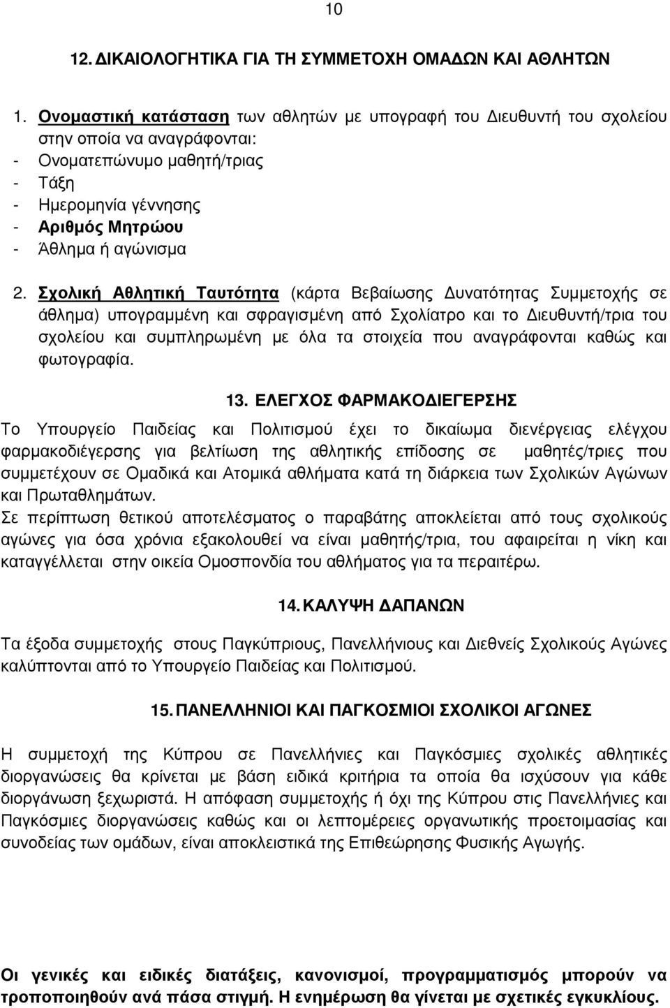 Σχολική Αθλητική Ταυτότητα (κάρτα Βεβαίωσης υνατότητας Συµµετοχής σε άθληµα) υπογραµµένη και σφραγισµένη από Σχολίατρο και το ιευθυντή/τρια του σχολείου και συµπληρωµένη µε όλα τα στοιχεία που