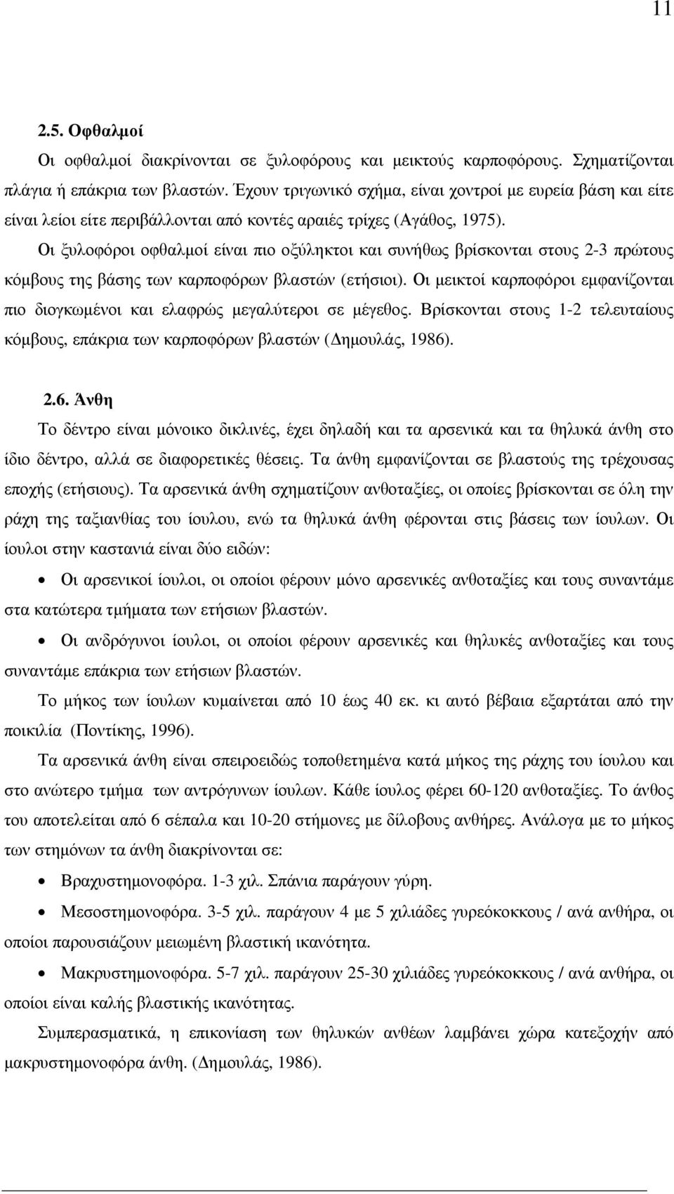 Οι ξυλοφόροι οφθαλµοί είναι πιο οξύληκτοι και συνήθως βρίσκονται στους 2-3 πρώτους κόµβους της βάσης των καρποφόρων βλαστών (ετήσιοι).