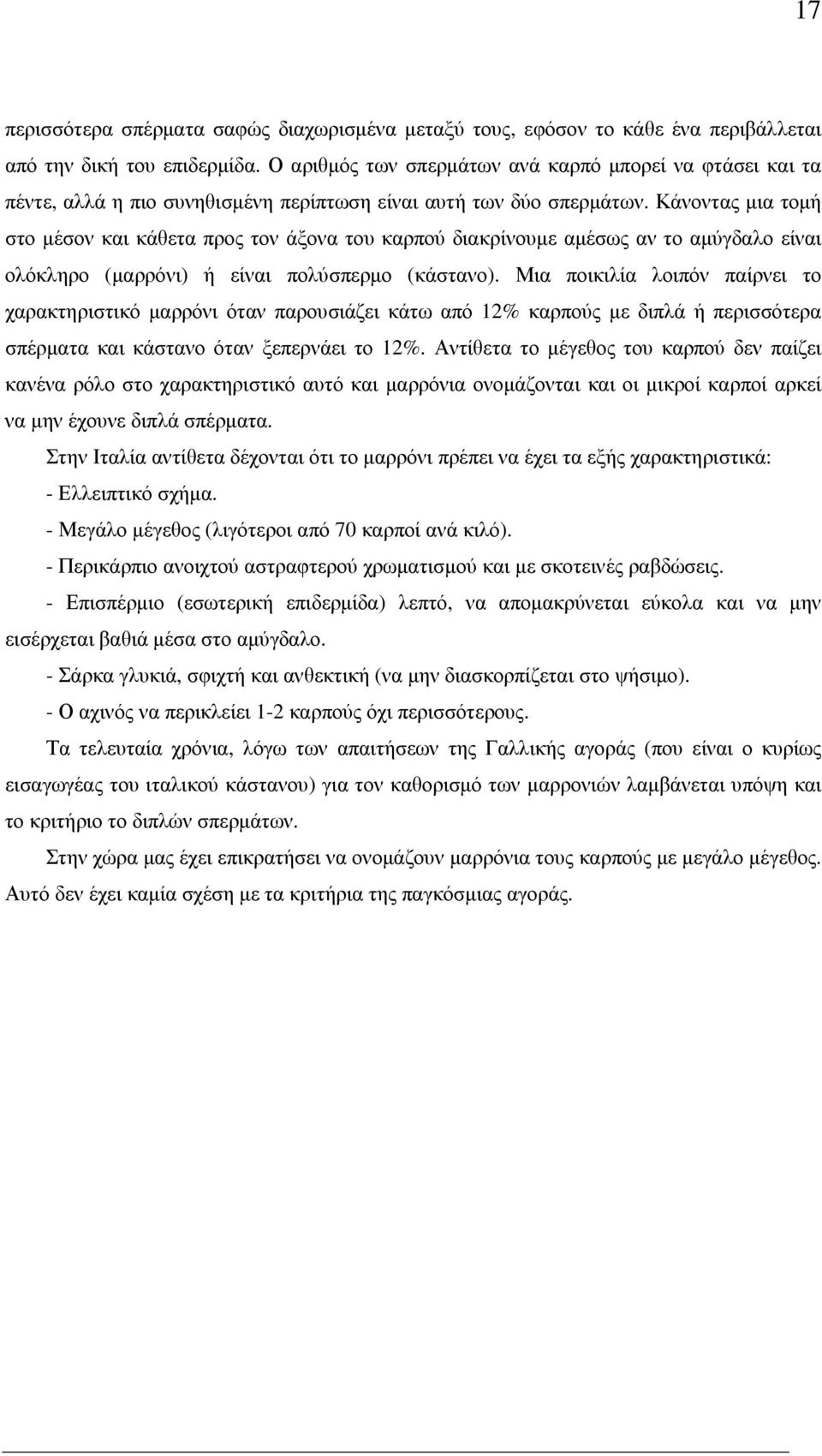 Κάνοντας µια τοµή στο µέσον και κάθετα προς τον άξονα του καρπού διακρίνουµε αµέσως αν το αµύγδαλο είναι ολόκληρο (µαρρόνι) ή είναι πολύσπερµο (κάστανο).