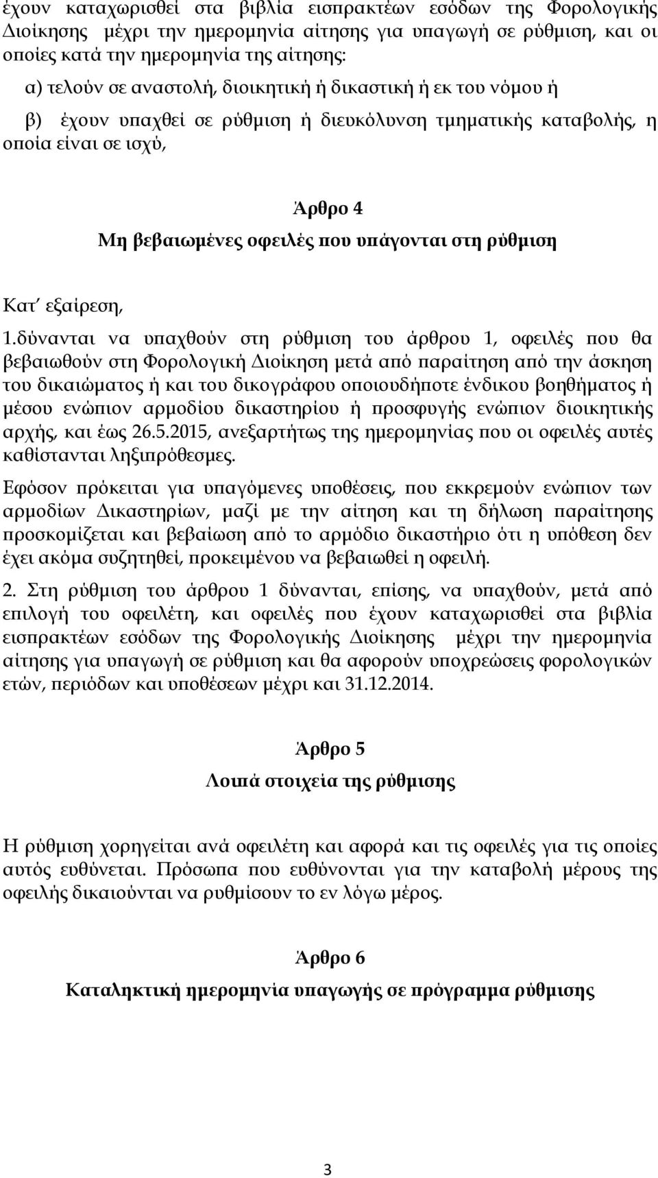 δύνανται να υπαχθούν στη ρύθμιση του άρθρου 1, οφειλές που θα βεβαιωθούν στη Φορολογική Διοίκηση μετά από παραίτηση από την άσκηση του δικαιώματος ή και του δικογράφου οποιουδήποτε ένδικου βοηθήματος