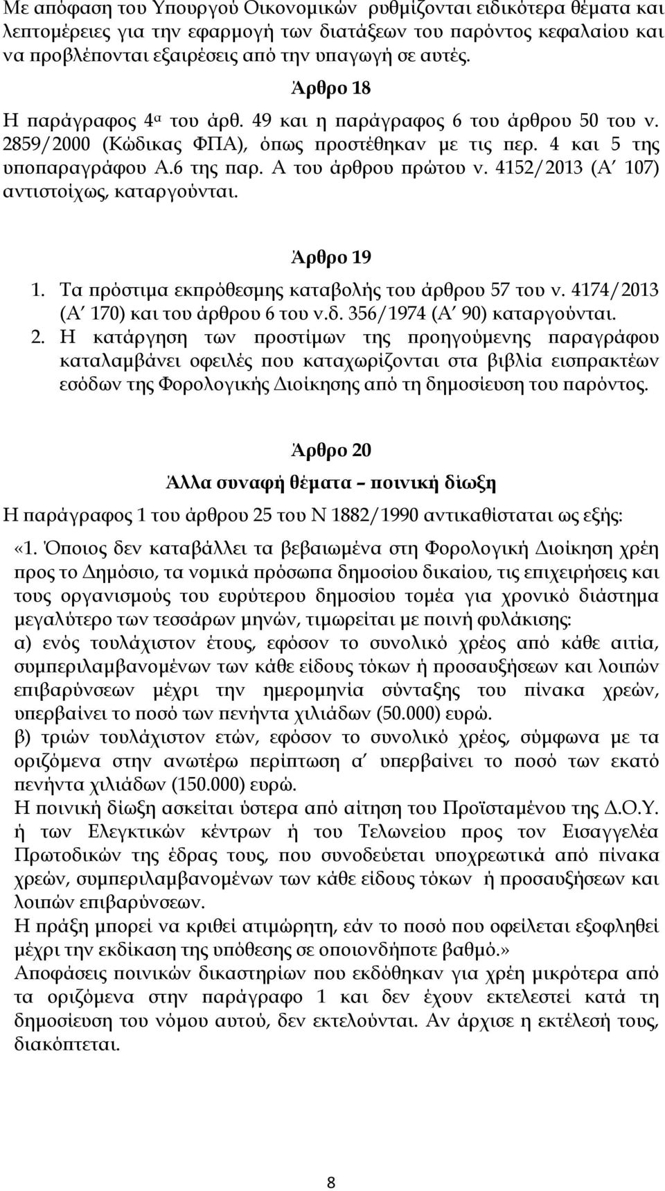 4152/2013 (Α 107) αντιστοίχως, καταργούνται. Άρθρο 19 1. Τα πρόστιμα εκπρόθεσμης καταβολής του άρθρου 57 του ν. 4174/2013 (Α 170) και του άρθρου 6 του ν.δ. 356/1974 (Α 90) καταργούνται. 2.