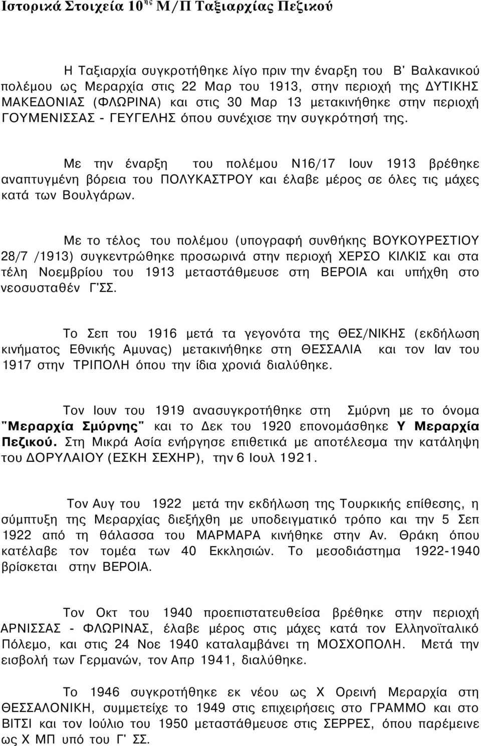 Με την έναρξη του πολέμου Ν16/17 Ιουν 1913 βρέθηκε αναπτυγμένη βόρεια του ΠΟΛΥΚΑΣΤΡΟΥ και έλαβε μέρος σε όλες τις μάχες κατά των Βουλγάρων.