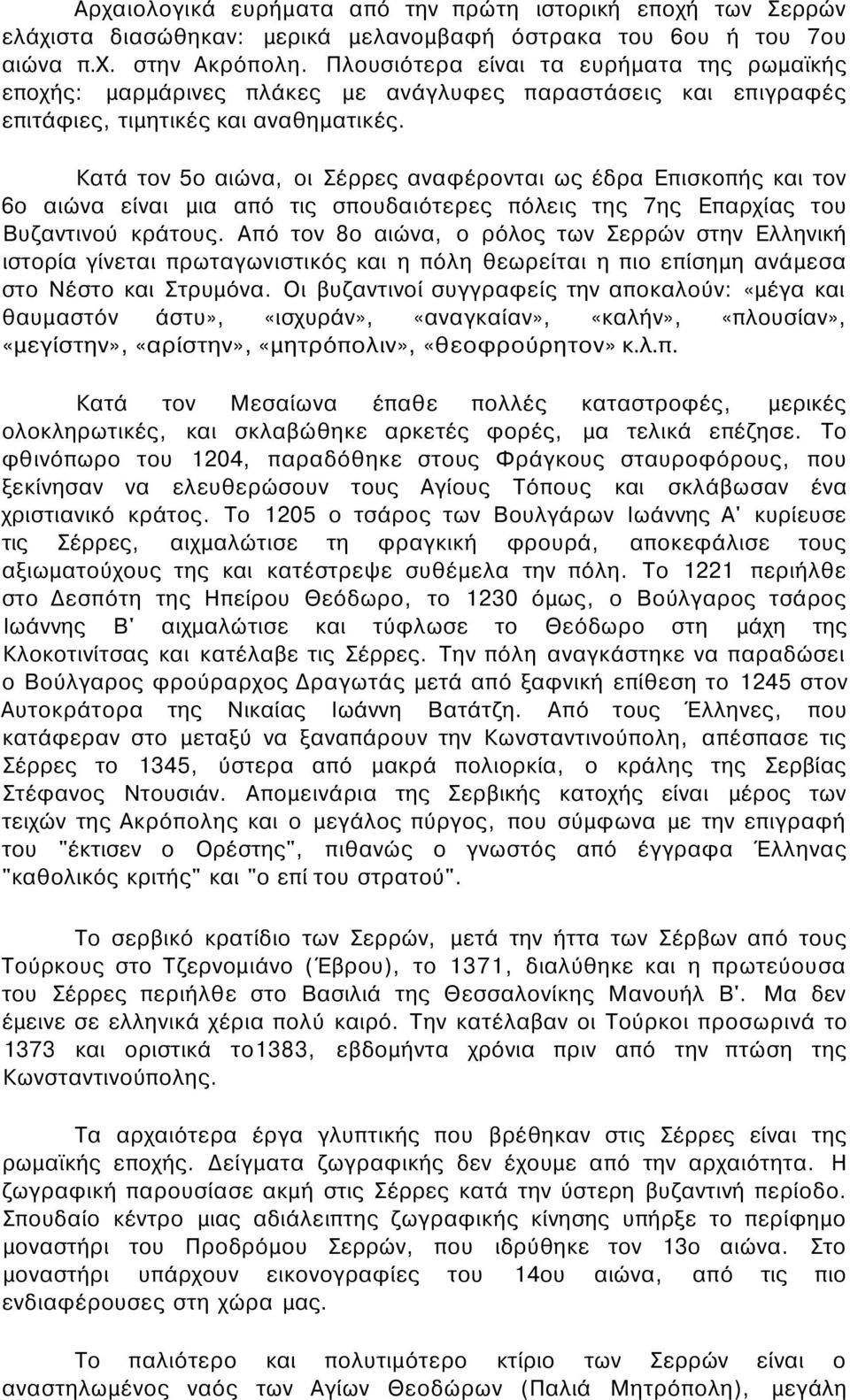 Κατά τον 5ο αιώνα, οι Σέρρες αναφέρονται ως έδρα Επισκοπής και τον 6ο αιώνα είναι μια από τις σπουδαιότερες πόλεις της 7ης Επαρχίας του Βυζαντινού κράτους.