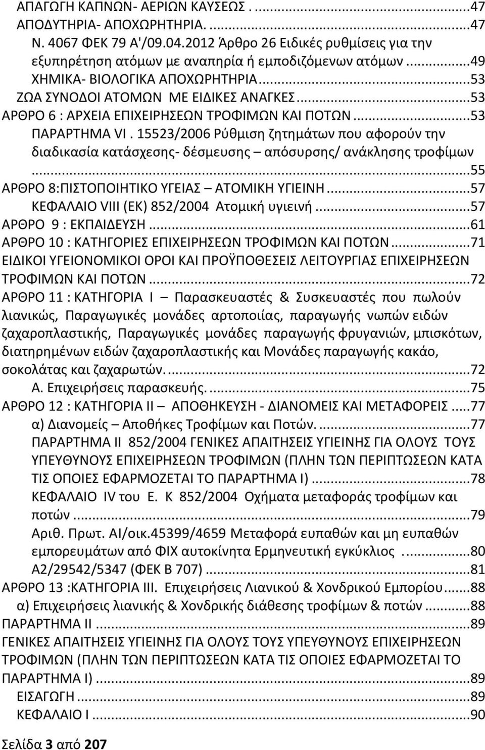 15523/2006 Ρύθμιση ζητημάτων που αφορούν την διαδικασία κατάσχεσης- δέσμευσης απόσυρσης/ ανάκλησης τροφίμων...55 ΑΡΘΡΟ 8:ΠΙΣΤΟΠΟΙΗΤΙΚΟ ΥΓΕΙΑΣ ΑΤΟΜΙΚΗ ΥΓΙΕΙΝΗ.