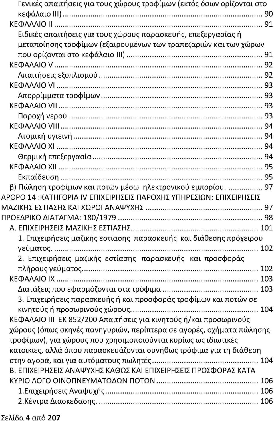 .. 92 Απαιτήσεις εξοπλισμού... 92 ΚΕΦΑΛΑΙΟ VI... 93 Απορρίμματα τροφίμων... 93 ΚΕΦΑΛΑΙΟ VII... 93 Παροχή νερού... 93 ΚΕΦΑΛΑΙΟ VIII... 94 Ατομική υγιεινή... 94 ΚΕΦΑΛΑΙΟ ΧΙ... 94 Θερμική επεξεργασία.