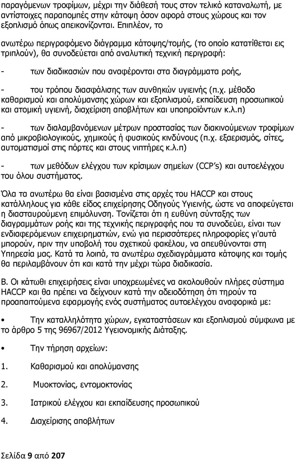 ροής, - του τρόπου διασφάλισης των συνθηκών υγιεινής (π.χ. μέθοδο καθαρισμού και απολύμανσης χώρων και εξοπλισμού, εκπαίδευση προσωπικού και ατομική υγιεινή, διαχείριση αποβλήτων και υποπροϊόντων κ.λ.π) - των διαλαμβανόμενων μέτρων προστασίας των διακινούμενων τροφίμων από μικροβιολογικούς, χημικούς ή φυσικούς κινδύνους (π.