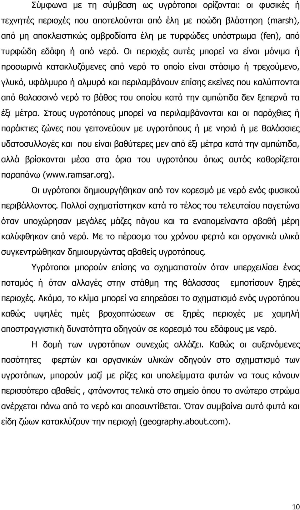 Οι περιοχές αυτές μπορεί να είναι μόνιμα ή προσωρινά κατακλυζόμενες από νερό το οποίο είναι στάσιμο ή τρεχούμενο, γλυκό, υφάλμυρο ή αλμυρό και περιλαμβάνουν επίσης εκείνες που καλύπτονται από