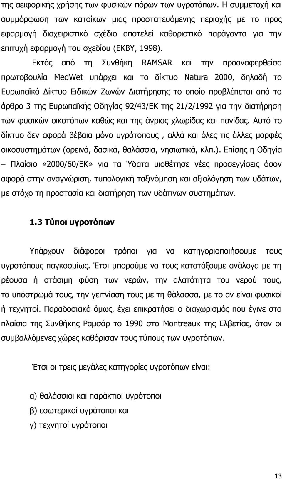 Εκτός από τη Συνθήκη RAMSAR και την προαναφερθείσα πρωτοβουλία MedWet υπάρχει και το δίκτυο Natura 2000, δηλαδή το Ευρωπαϊκό Δίκτυο Ειδικών Ζωνών Διατήρησης το οποίο προβλέπεται από το άρθρο 3 της