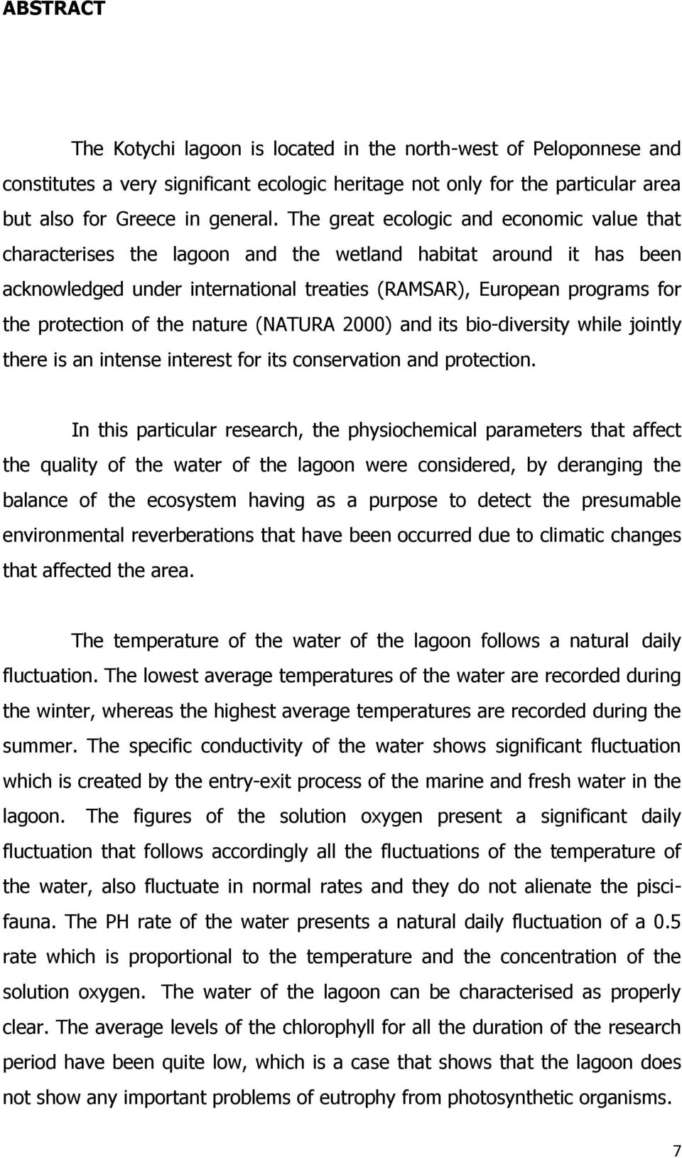 of the nature (NATURA 2000) and its bio-diversity while jointly there is an intense interest for its conservation and protection.