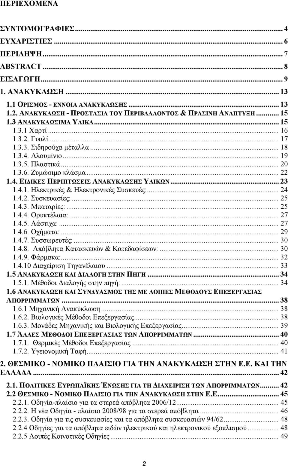 .. 20 1.3.6. Ζυμώσιμο κλάσμα... 22 1.4. ΕΙΔΙΚΕΣ ΠΕΡΙΠΤΩΣΕΙΣ ΑΝΑΚΥΚΛΩΣΗΣ ΥΛΙΚΩΝ... 23 1.4.1. Ηλεκτρικές & Ηλεκτρονικές Συσκευές:... 24 1.4.2. Συσκευασίες:... 25 1.4.3. Μπαταρίες:... 25 1.4.4. Ορυκτέλαια:.