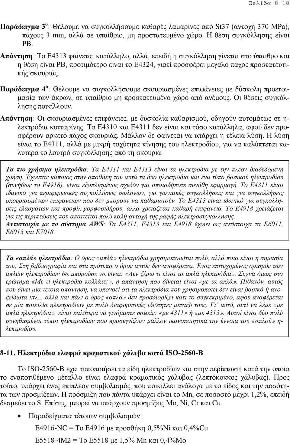 Παράδειγµα 4 ο : Θέλουµε να συγκολλήσουµε σκουριασµένες επιφάνειες µε δύσκολη προετοι- µασία των άκρων, σε υπαίθριο µη προστατευµένο χώρο από ανέµους. Οι θέσεις συγκόλλησης ποικίλλουν.