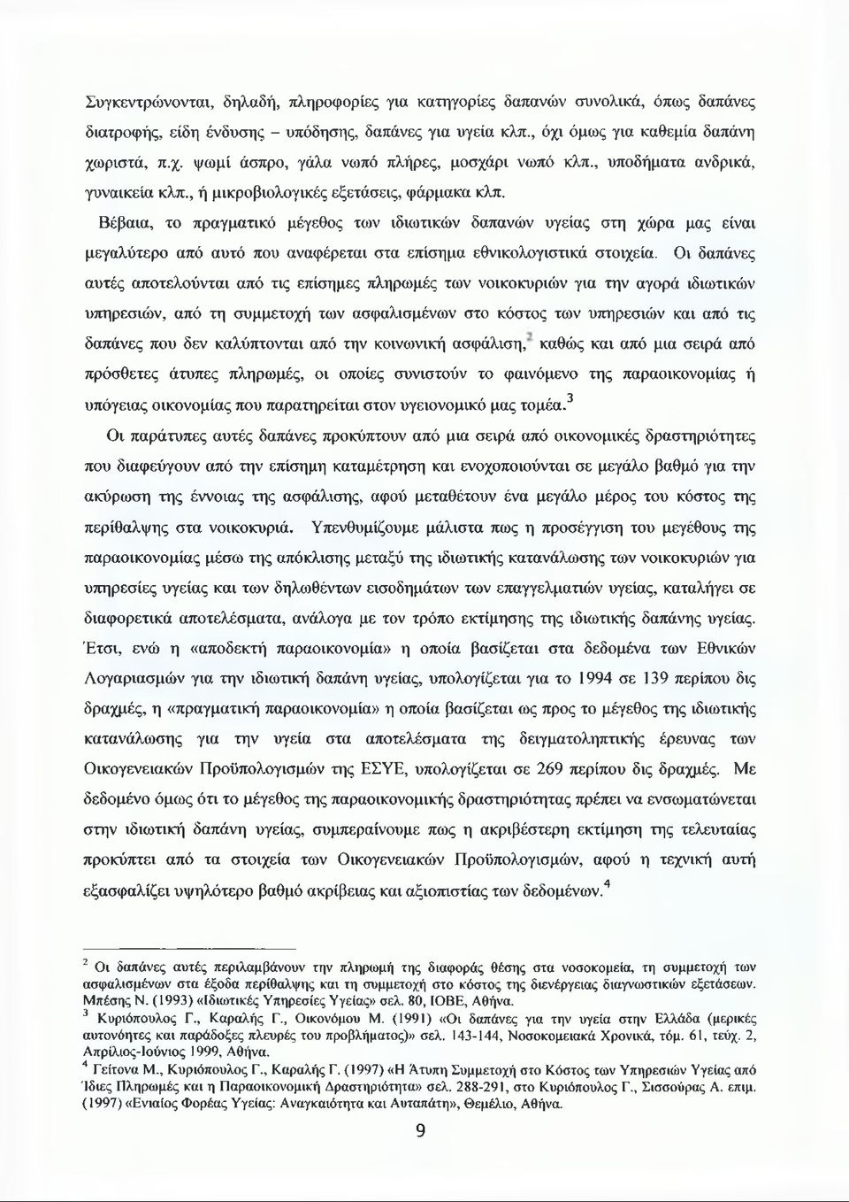 Βέβαια, το πραγματικό μέγεθος των ιδιωτικών δαπανών υγείας στη χώρα μας είναι μεγαλύτερο από αυτό που αναφέρεται στα επίσημα εθνικολογιστικά στοιχεία.