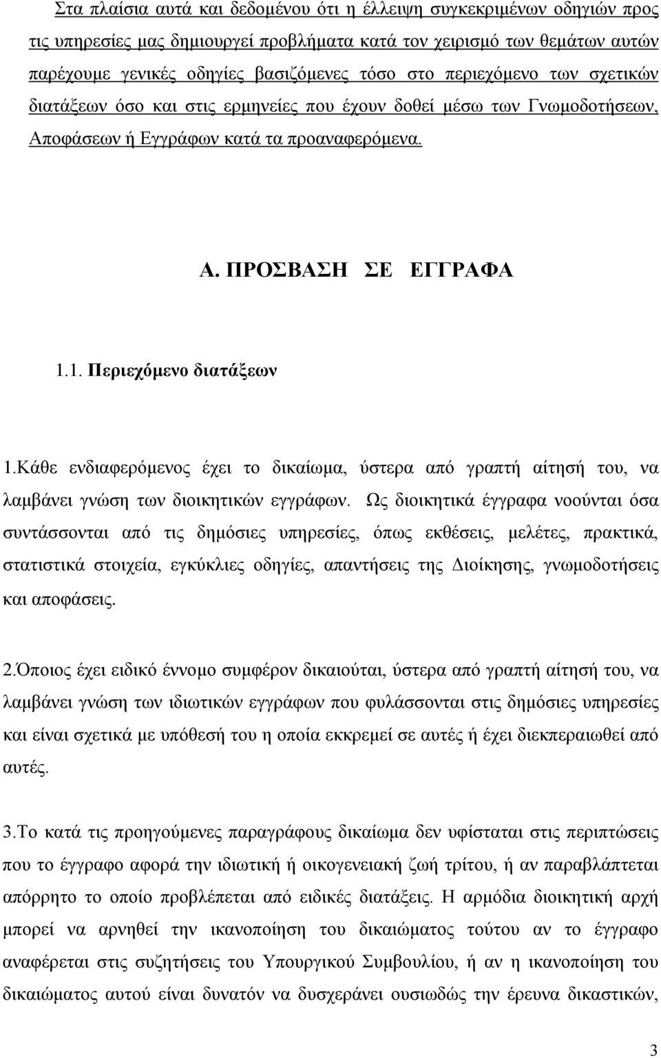 Κάθε ενδιαφερόμενος έχει το δικαίωμα, ύστερα από γραπτή αίτησή του, να λαμβάνει γνώση των διοικητικών εγγράφων.