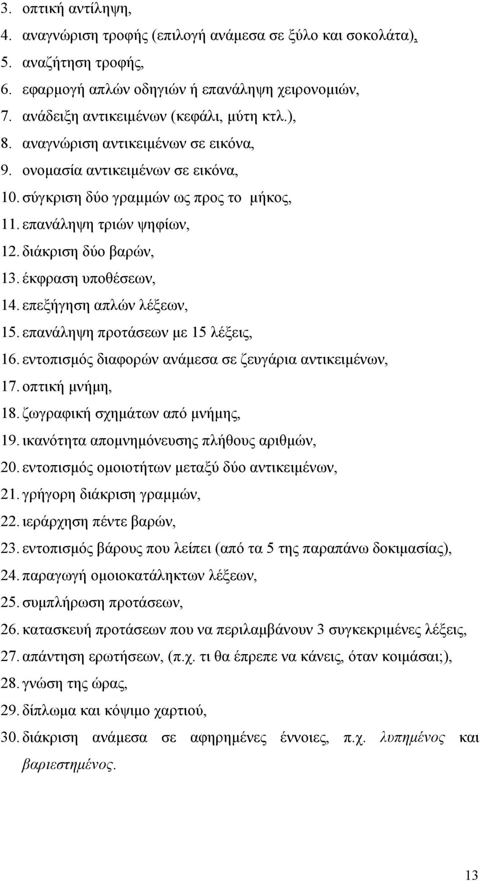 επεξήγηση απλών λέξεων, 15. επανάληψη προτάσεων µε 15 λέξεις, 16. εντοπισµός διαφορών ανάµεσα σε ζευγάρια αντικειµένων, 17. οπτική µνήµη, 18. ζωγραφική σχηµάτων από µνήµης, 19.