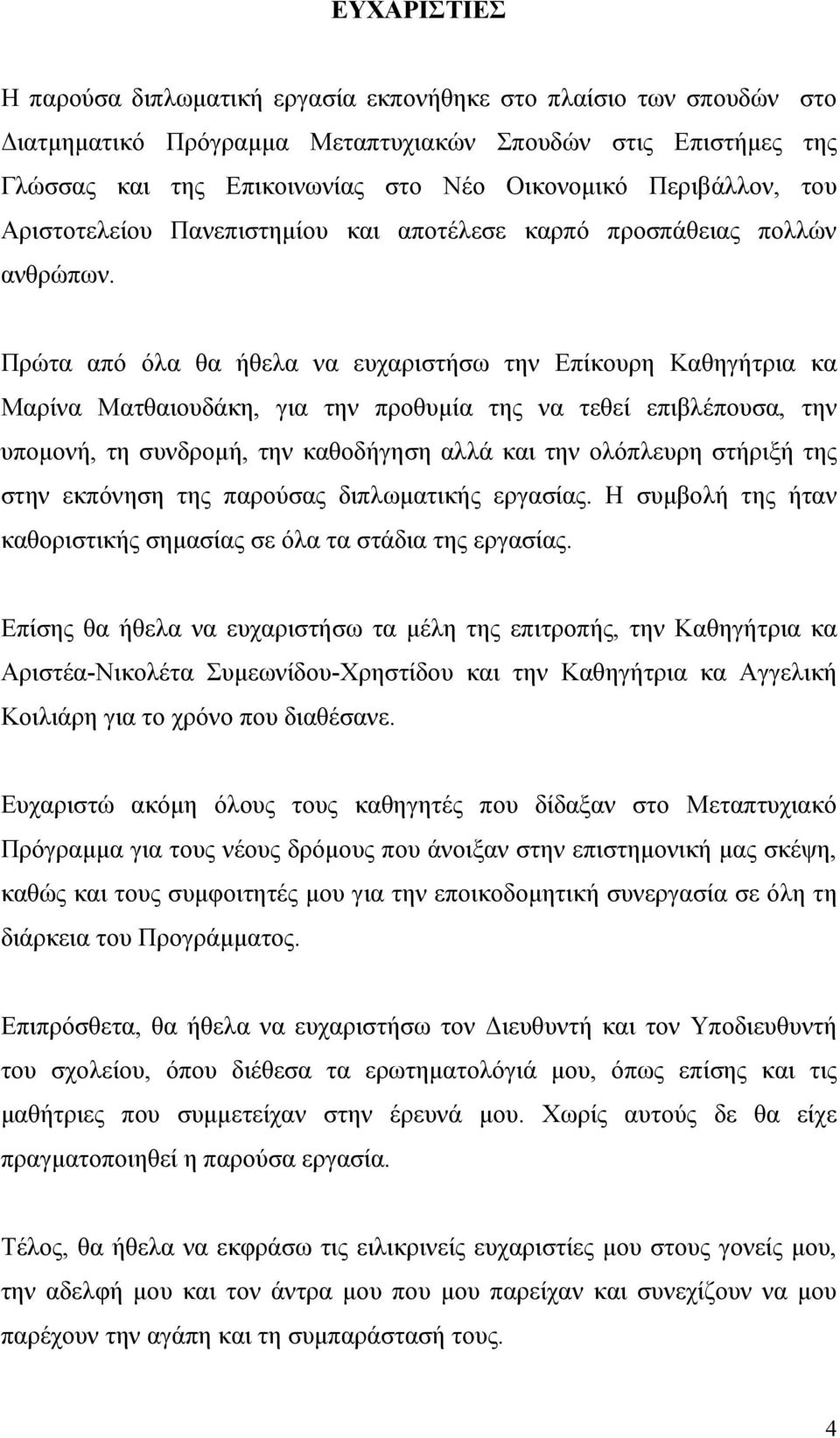 Πρώτα από όλα θα ήθελα να ευχαριστήσω την Επίκουρη Καθηγήτρια κα Μαρίνα Ματθαιουδάκη, για την προθυµία της να τεθεί επιβλέπουσα, την υποµονή, τη συνδροµή, την καθοδήγηση αλλά και την ολόπλευρη