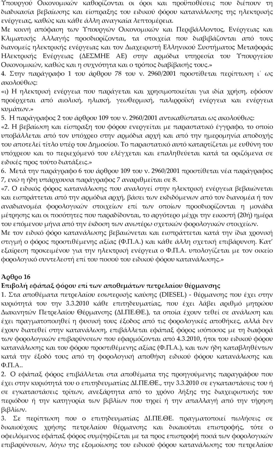 Με κοινή απόφαση των Υπουργών Οικονομικών και Περιβάλλοντος, Ενέργειας και Κλιματικής Αλλαγής προσδιορίζονται, τα στοιχεία που διαβιβάζονται από τους διανομείς ηλεκτρικής ενέργειας και τον ιαχειριστή