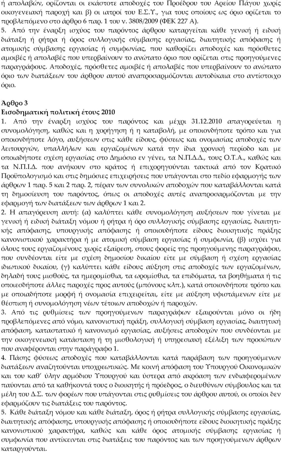 Από την έναρξη ισχύος του παρόντος άρθρου καταργείται κάθε γενική ή ειδική διάταξη ή ρήτρα ή όρος συλλογικής σύμβασης εργασίας, διαιτητικής απόφασης ή ατομικής σύμβασης εργασίας ή συμφωνίας, που