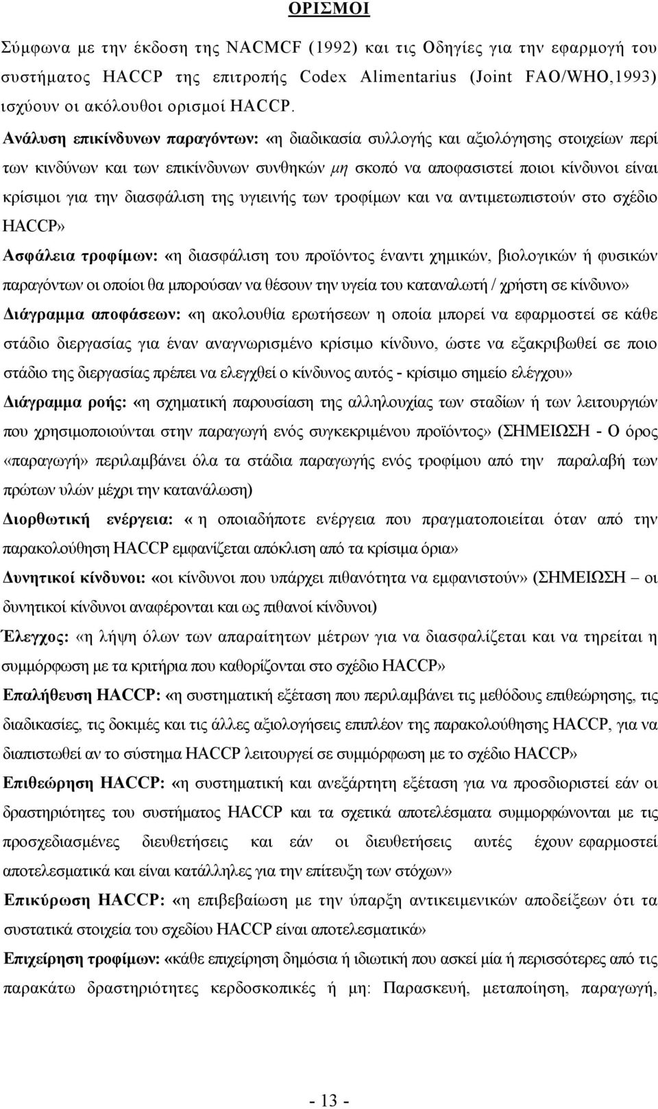 διασφάλιση της υγιεινής των τροφίμων και να αντιμετωπιστούν στο σχέδιο HACCP» Ασφάλεια τροφίμων: «η διασφάλιση του προϊόντος έναντι χημικών, βιολογικών ή φυσικών παραγόντων οι οποίοι θα μπορούσαν να