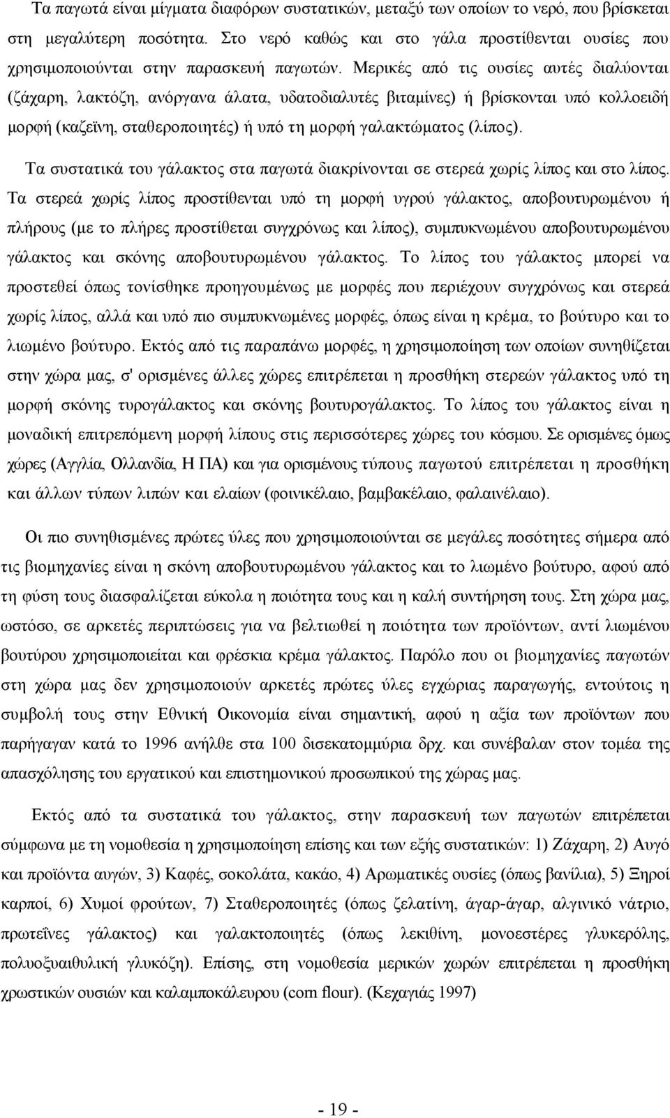 Μερικές από τις ουσίες αυτές διαλύονται (ζάχαρη, λακτόζη, ανόργανα άλατα, υδατοδιαλυτές βιταμίνες) ή βρίσκονται υπό κολλοειδή μορφή (καζεϊνη, σταθεροποιητές) ή υπό τη μορφή γαλακτώματος (λίπος).