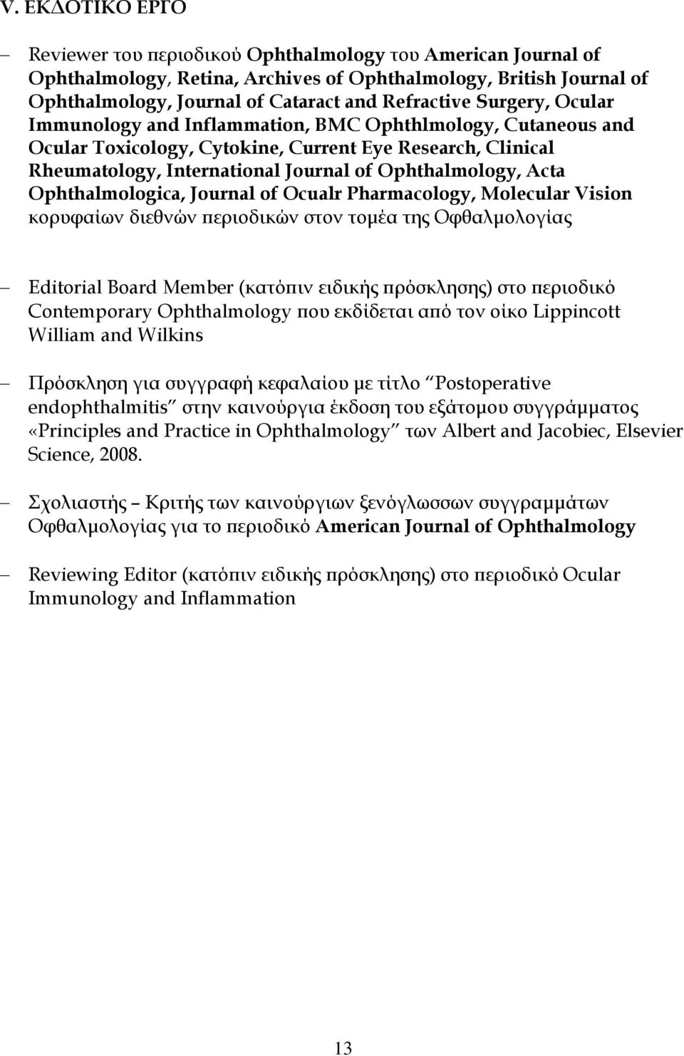 Ophthalmologica, Journal of Ocualr Pharmacology, Molecular Vision κορυφαίων διεθνών περιοδικών στον τομέα της Οφθαλμολογίας Editorial Board Member (κατόπιν ειδικής πρόσκλησης) στο περιοδικό