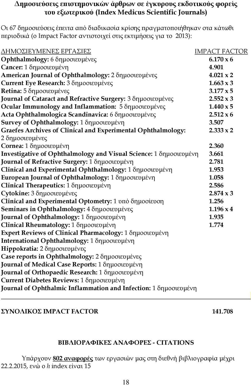 901 American Journal of Ophthalmology: 2 δημοσιευμένες 4.021 x 2 Current Eye Research: 3 δημοσιευμένες 1.663 x 3 Retina: 5 δημοσιευμένες 3.