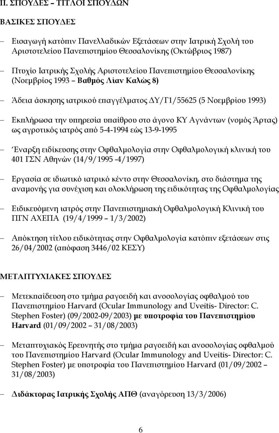 (νομός Άρτας) ως αγροτικός ιατρός από 5-4-1994 εώς 13-9-1995 Εναρξη ειδίκευσης στην Οφθαλμολογία στην Οφθαλμολογική κλινική του 401 ΓΣΝ Αθηνών (14/9/1995-4/1997) Εργασία σε ιδιωτικό ιατρικό κέντο