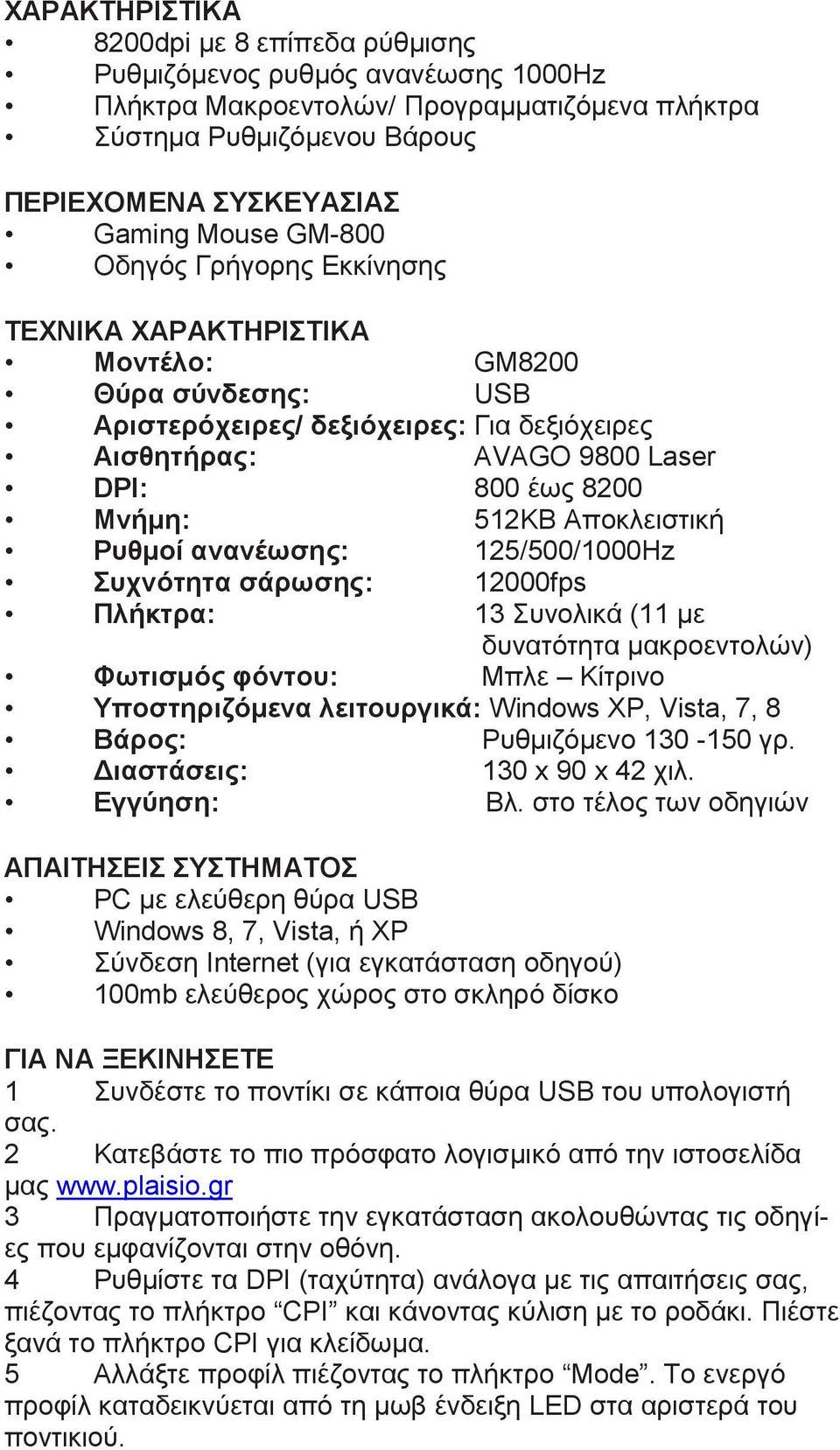 Αποκλειστική Ρυθμοί ανανέωσης: 125/500/1000Hz Συχνότητα σάρωσης: 12000fps Πλήκτρα: 13 Συνολικά (11 με δυνατότητα μακροεντολών) Φωτισμός φόντου: Μπλε Κίτρινο Υποστηριζόμενα λειτουργικά: Windows XP,