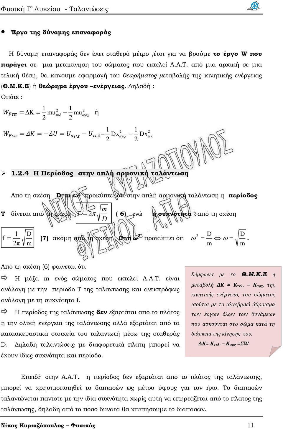 .4 Η Περίοδος στην απλή αρμονική ταλάντωση Από τη σχέση D=m ω προκύπτει ότι στην απλή αρμονική ταλάντωση η περίοδος T δίνεται από τη σχέση T m ( 6) ενώ η συχνότητα από τη σχέση D 1 D f (7) ακόμη από