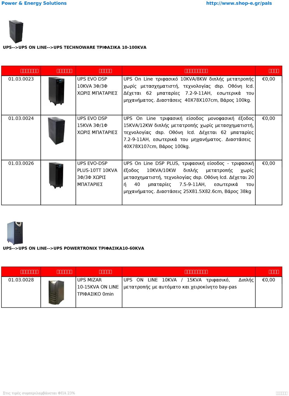 0024 UPS EVO DSP UPS On Line τριφασική είσοδος μονοφασική έξοδος 15KVA 3Φ/1Φ 15KVA/12KW διπλής τατροπής χωρίς τασχηματιστή, ΧΩΡΙΣ ΜΠΑΤΑΡΙΕΣ τεχνολογίας dsp. Οθόνη lcd. Δέχεται 62 μπαταρίες 7.