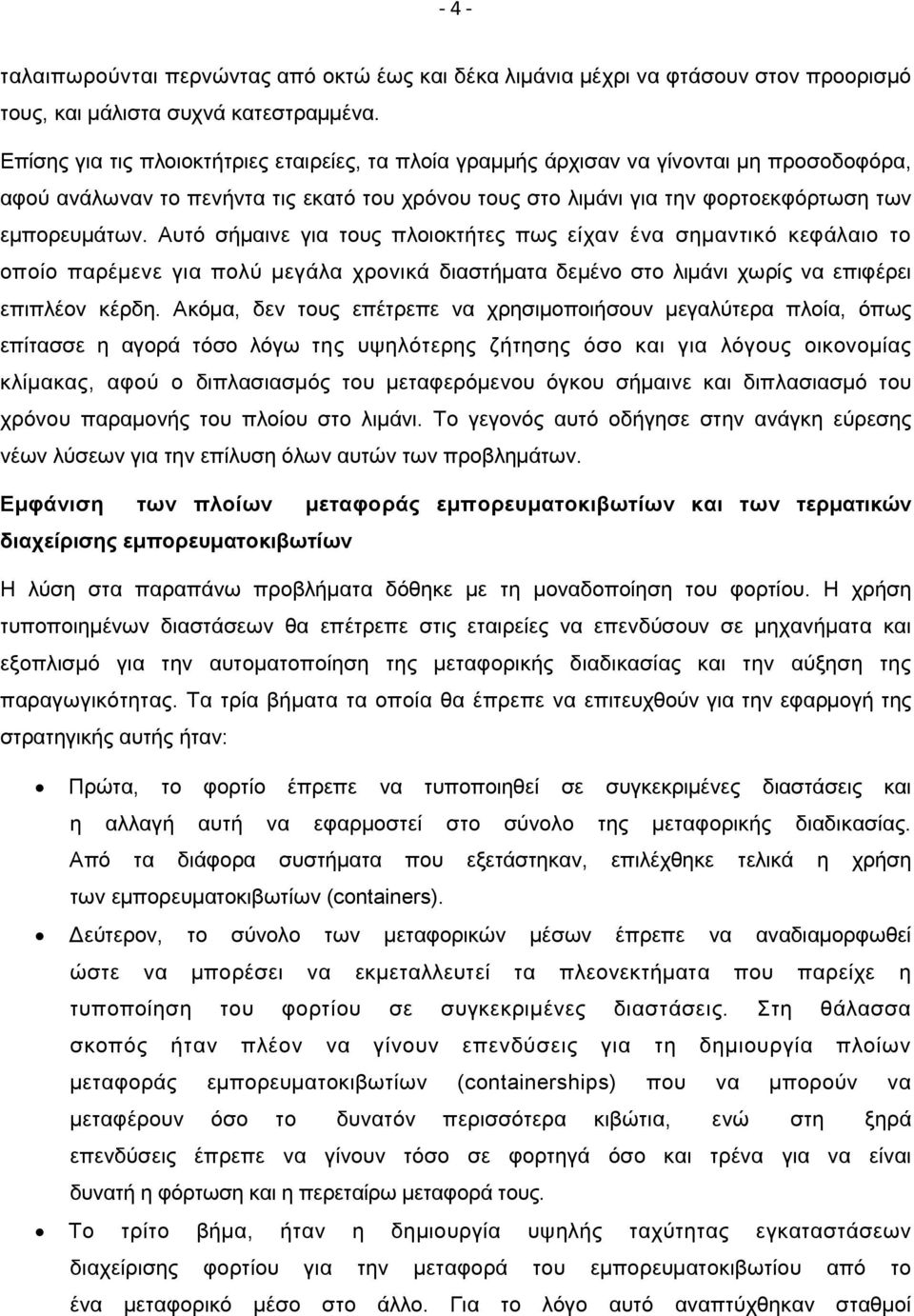 Αυτό σήµαινε για τους πλοιοκτήτες πως είχαν ένα σηµαντικό κεφάλαιο το οποίο παρέµενε για πολύ µεγάλα χρονικά διαστήµατα δεµένο στο λιµάνι χωρίς να επιφέρει επιπλέον κέρδη.