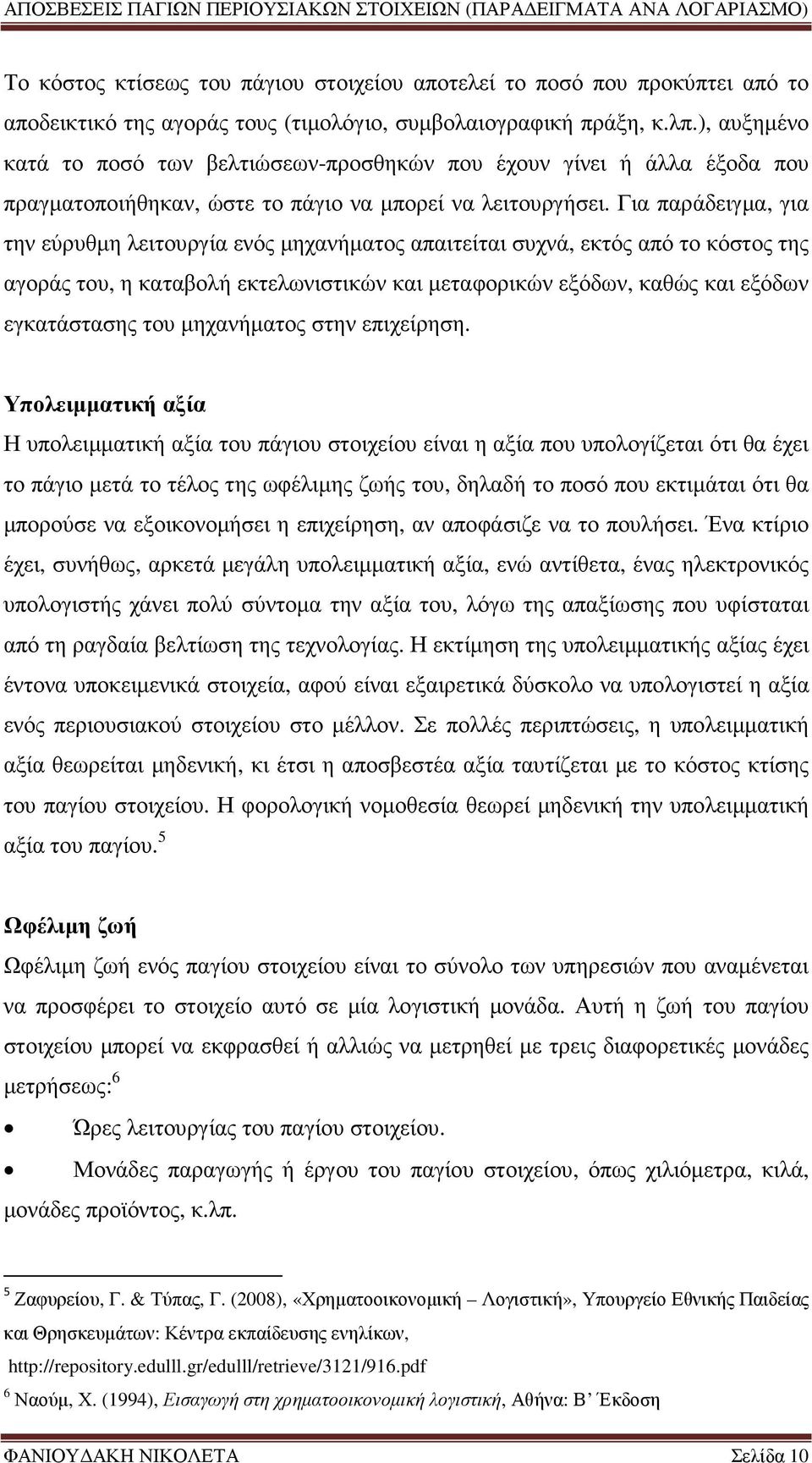 Για παράδειγµα, για την εύρυθµη λειτουργία ενός µηχανήµατος απαιτείται συχνά, εκτός από το κόστος της αγοράς του, η καταβολή εκτελωνιστικών και µεταφορικών εξόδων, καθώς και εξόδων εγκατάστασης του