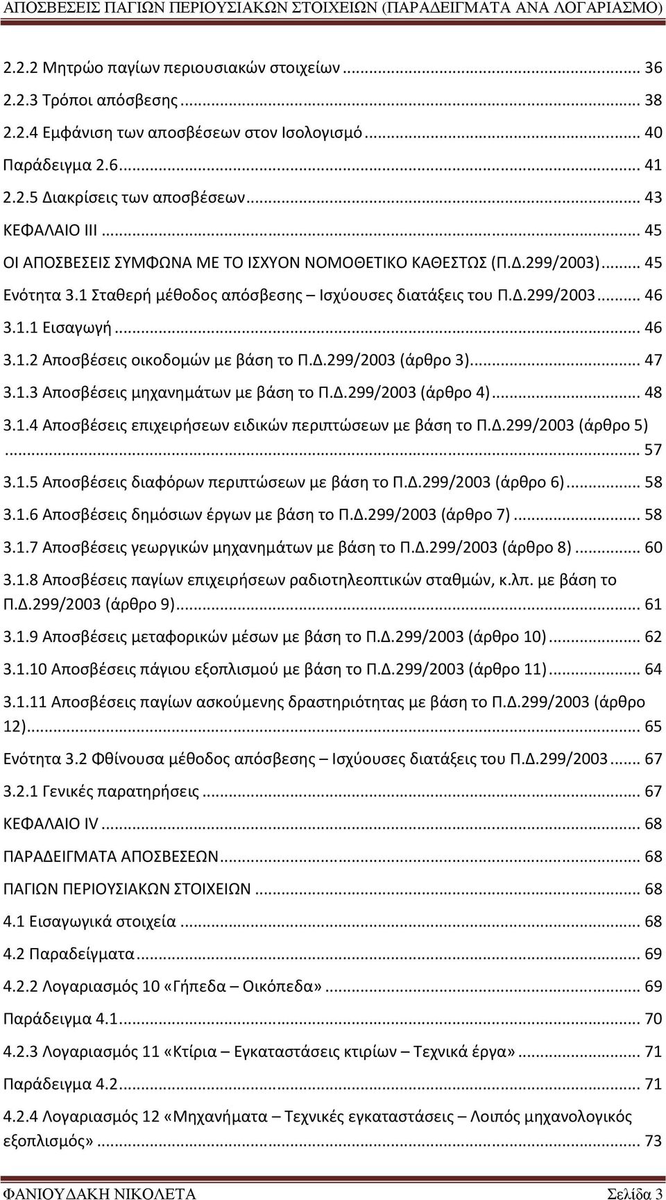 Δ.299/2003 (άρθρο 3)... 47 3.1.3 Αποσβέσεις μηχανημάτων με βάση το Π.Δ.299/2003 (άρθρο 4)... 48 3.1.4 Αποσβέσεις επιχειρήσεων ειδικών περιπτώσεων με βάση το Π.Δ.299/2003 (άρθρο 5)... 57 3.1.5 Αποσβέσεις διαφόρων περιπτώσεων με βάση το Π.