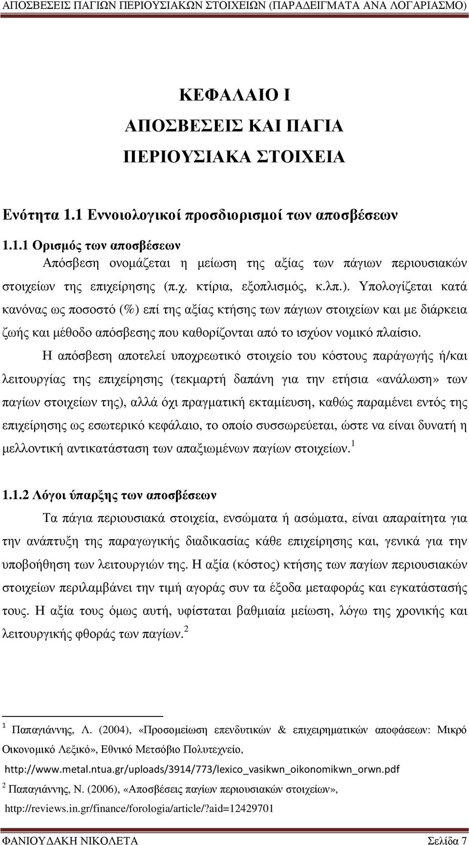 Υπολογίζεται κατά κανόνας ως ποσοστό (%) επί της αξίας κτήσης των πάγιων στοιχείων και µε διάρκεια ζωής και µέθοδο απόσβεσης που καθορίζονται από το ισχύον νοµικό πλαίσιο.