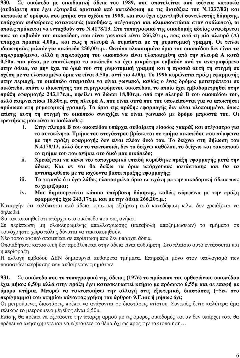 οποίες πρόκειται να ενταχθούν στο Ν.4178/13. Στο τοπογραφικό της οικοδομής αδείας αναφέρεται πως το εμβαδόν του οικοπέδου, που είναι γωνιακό είναι 266,20τ.μ., πως από τη μία πλευρά (Α) υπάρχει πρασιά 4,00μ.